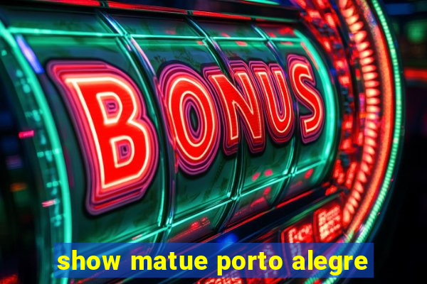 show matue porto alegre